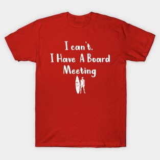 I cant I have a board meeting, funny surf design beach design T-Shirt